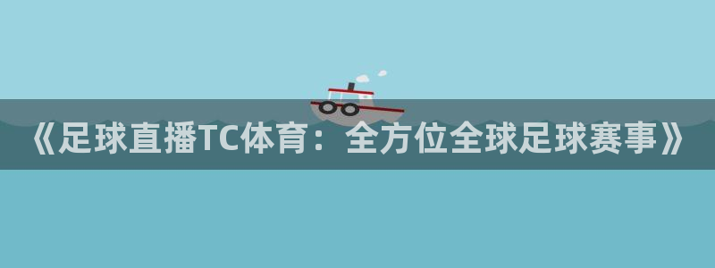 《足球直播TC体育：全方位全球足球赛事》